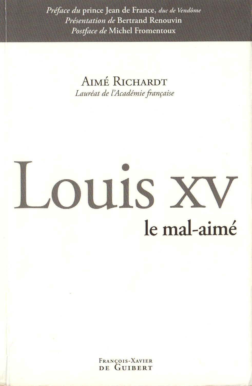 "Louis XV le mal-aimé" par Aimé Richardt, préface du prince Jean de France, éd. Francois-Xavier de Guibert, 2006